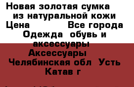 Новая золотая сумка Chloe из натуральной кожи › Цена ­ 4 990 - Все города Одежда, обувь и аксессуары » Аксессуары   . Челябинская обл.,Усть-Катав г.